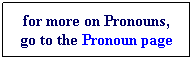 Text Box: for more on Pronouns, go to the Pronoun page
